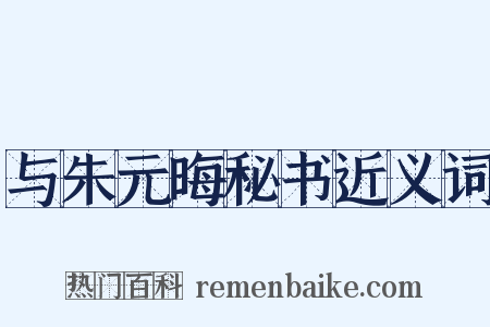 与朱元晦秘书近义词是什么意思的图片